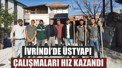 İVRİNDİ’DE ÜSTYAPI ÇALIŞMALARI HIZ KAZANDI
