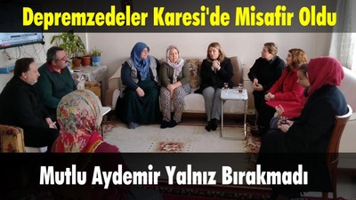 Mutlu Aydemir Karesi’deki Depremzedeler İle Bir Araya Geldi