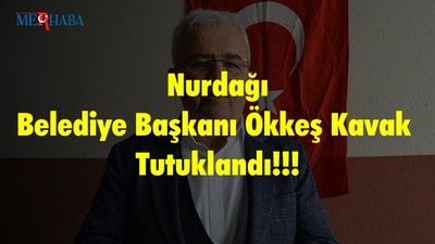 Nurdağı Belediye Başkanı Ökkeş Kavak Tutuklandı