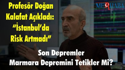 Profesör Doğan Kalafat Açıkladı: “İstanbul’da Risk Artmadı”