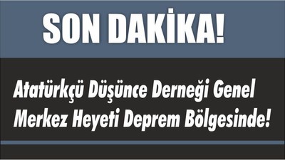 Atatürkçü Düşünce Derneği Genel Merkez Heyeti Deprem Bölgesinde!