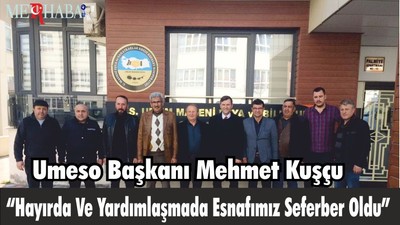 BUMESO BAŞKANI MEHMET KUŞÇU “HAYIRDA VE YARDIMLAŞMADA ESNAFIMIZ SEFERBER OLDU”