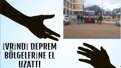 İVRİNDİ DEPREM BÖLGELERİNE EL UZATTI