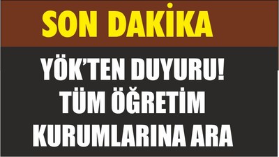 YÖK’TEN DUYURU! TÜM ÖĞRETİM KURUMLARINA ARA