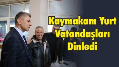 Kaymakam Yurt Vatandaşları Dinledi