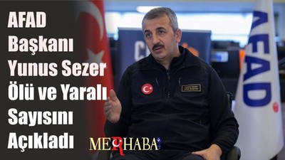 AFAD Başkanı Yunus Sezer Ölü ve Yaralı Sayısını Açıkladı