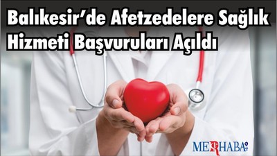 Balıkesir’de Afetzedelere Sağlık Hizmeti Başvuruları Açıldı