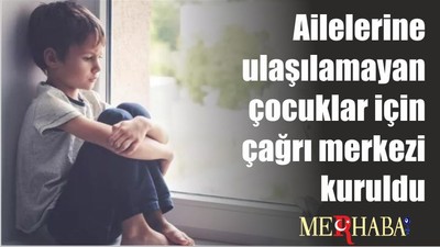 Ailelerine ulaşılamayan çocuklar için çağrı merkezi kuruldu