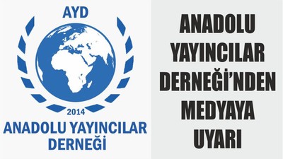 ANADOLU YAYINCILAR DERNEĞİ’NDEN MEDYAYA UYARI