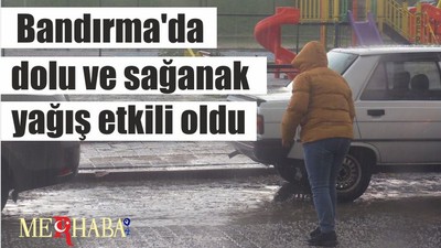 Bandırma'da dolu ve sağanak yağış etkili oldu