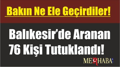 Balıkesir’de Aranan 76 Kişi Tutuklandı! Bakın Ne Ele Geçirdiler!