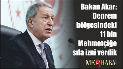 Bakan Akar: Deprem bölgesindeki 11 bin Mehmetçiğe sıla izni verdik