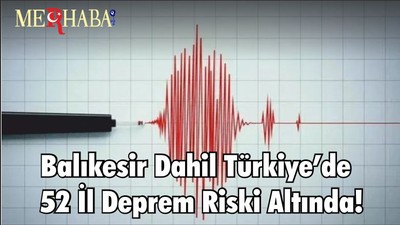 Balıkesir Dahil Türkiye’de 52 İl Deprem Riski Altında!