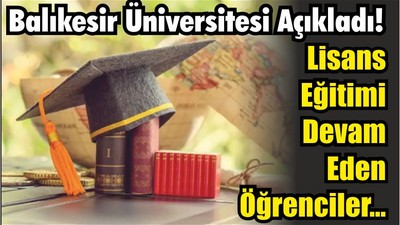 Balıkesir Üniversitesi Açıkladı! Lisans Eğitimi Devam Eden Öğrenciler…