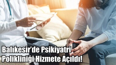 Balıkesir’de Psikiyatri Polikliniği Hizmete Açıldı!