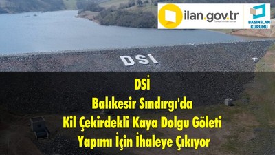 DSİ Balıkesir Sındırgı'da Kil Çekirdekli Kaya Dolgu Göleti Yapımı İçin İhaleye Çıkıyor