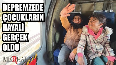DEPREMZEDE ÇOCUKLARIN HAYALİ GERÇEK OLDU