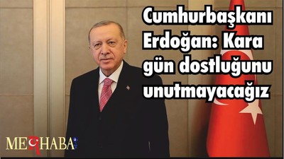 Cumhurbaşkanı Erdoğan: Kara gün dostluğunu unutmayacağız