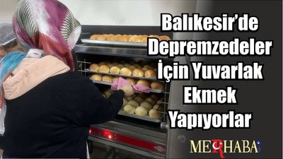 Balıkesir’de Depremzedeler İçin Yuvarlak Ekmek Yapıyorlar