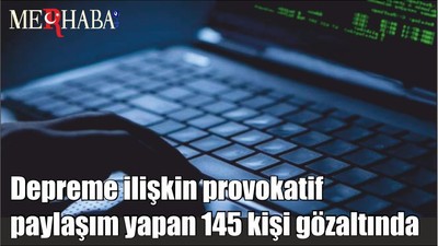 Depreme ilişkin provokatif paylaşım yapan 145 kişi gözaltında