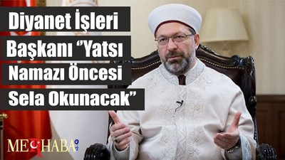 Diyanet İşleri Başkanı ‘’Yatsı Namazı Öncesi Sela Okunacak’’