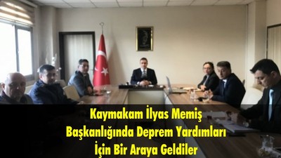 Kaymakam İlyas Memiş Başkanlığında Deprem Yardımları İçin Bir Araya Geldiler