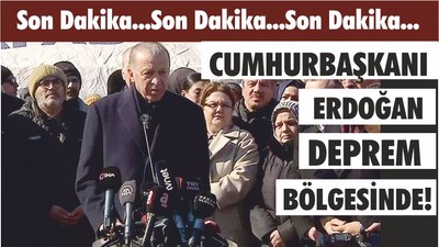 CUMHURBAŞKANI ERDOĞAN DEPREM BÖLGESİNDE!