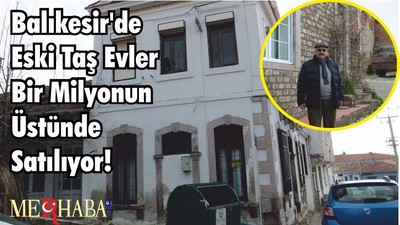 Balıkesir'de Eski Taş Evler Bir Milyonun Üstünde Satılıyor!
