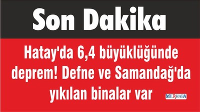 Hatay'da 6,4 büyüklüğünde deprem! Defne ve Samandağ'da yıkılan binalar var