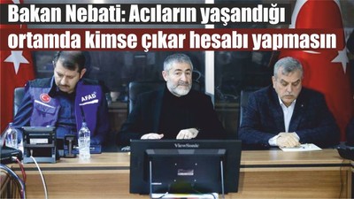 Bakan Nebati: Acıların yaşandığı ortamda kimse çıkar hesabı yapmasın