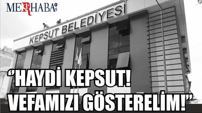 Kepsut Belediyesinden Çağrı ‘’HAYDİ KEPSUT! VEFAMIZI GÖSTERELİM!’’