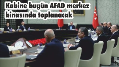 Kabine bugün AFAD merkez binasında toplanacak