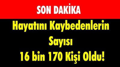 Hayatını Kaybedenlerin Sayısı 16 bin 170 Kişi Oldu