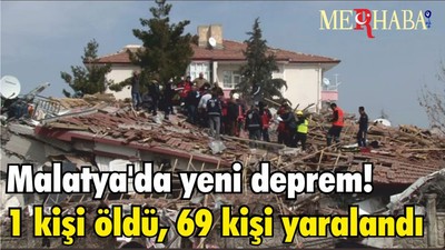 Malatya'da yeni deprem! 1 kişi öldü, 69 kişi yaralandı