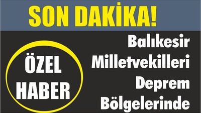 Balıkesir Milletvekilleri Deprem Bölgelerinde