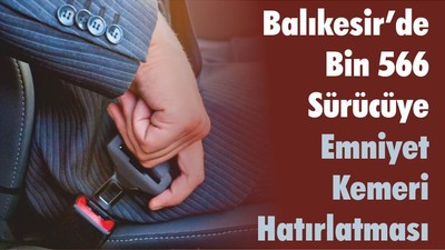 Balıkesir’de Bin 566 Sürücüye Emniyet Kemeri Hatırlatması