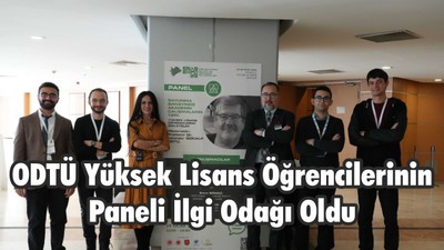 ODTÜ Yüksek Lisans Öğrencilerinin Paneli İlgi Odağı Oldu