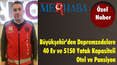 Büyükşehir’den Depremzedelere 40 Ev Ve 5150 Yatak Kapasiteli Otel Ve Pansiyon