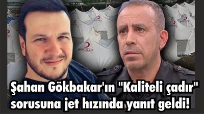 Şahan Gökbakar'ın "Kaliteli çadır" sorusuna jet hızında yanıt geldi!