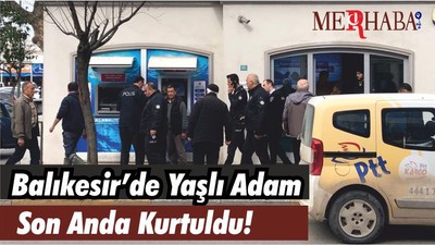 Balıkesir’de Yaşlı Adam Son Anda Kurtuldu!