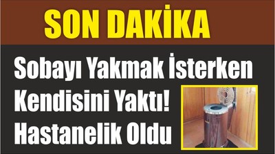 Sobayı Yakmak İsterken Kendisini Yaktı! Hastanelik Oldu
