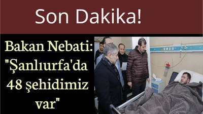 Son Dakika! Bakan Nebati: "Şanlıurfa'da 48 şehidimiz var"