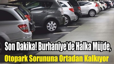 Son Dakika! Burhaniye’de Halka Müjde, Otopark Sorununa Ortadan Kalkıyor
