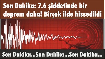 Son Dakika: 7.6 şiddetinde bir deprem daha! Birçok ilde hissedildi