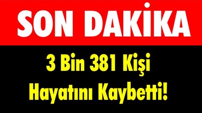 3 Bin 381 Kişi Hayatını Kaybetti!