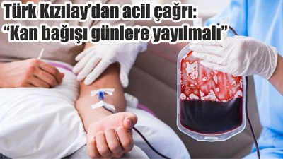 Türk Kızılay’dan acil çağrı: “Kan bağışı günlere yayılmalı”