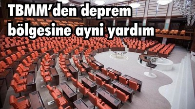 TBMM’den deprem bölgesine ayni yardım