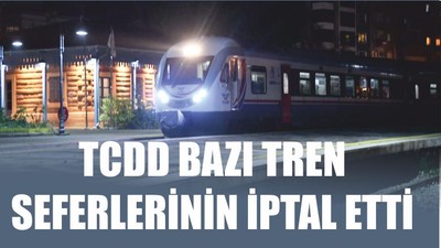 TCDD BAZI TREN SEFERLERİNİN İPTAL ETTİ
