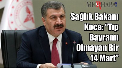 Sağlık Bakanı Koca: ‘’ Tıp Bayramı Olmayan Bir 14 Mart’’
