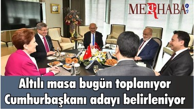 Son Dakika! Altılı masa bugün toplanıyor Cumhurbaşkanı adayı belirleniyor